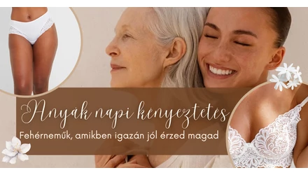 Anyák napi kényeztetés -fehérenműk, amikben jól érzed magad