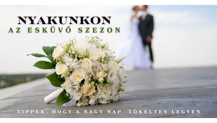 Nyakunkon az esküvő szezon - Hasznos tippek, tanácsok